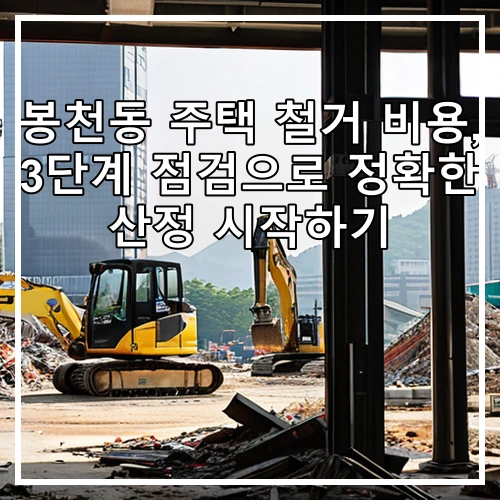 봉천동 주택 철거 비용, 3단계 점검으로 정확한 산정 시작하기