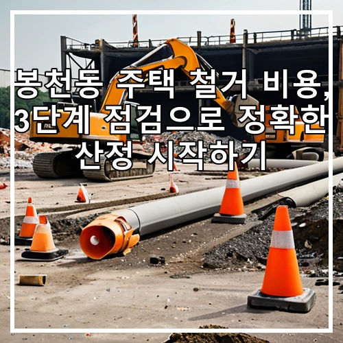 봉천동 주택 철거 비용, 3단계 점검으로 정확한 산정 시작하기