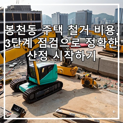 봉천동 주택 철거 비용, 3단계 점검으로 정확한 산정 시작하기