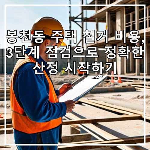 봉천동 주택 철거 비용, 3단계 점검으로 정확한 산정 시작하기