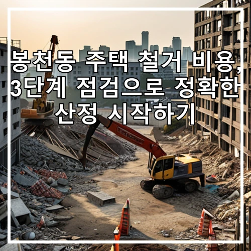 봉천동 주택 철거 비용, 3단계 점검으로 정확한 산정 시작하기