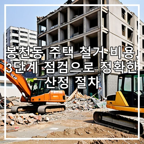 봉천동 주택 철거 비용, 3단계 점검으로 정확한 산정 절차