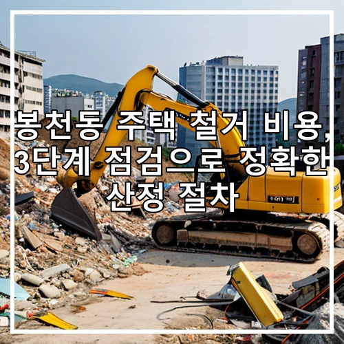 봉천동 주택 철거 비용, 3단계 점검으로 정확한 산정 절차