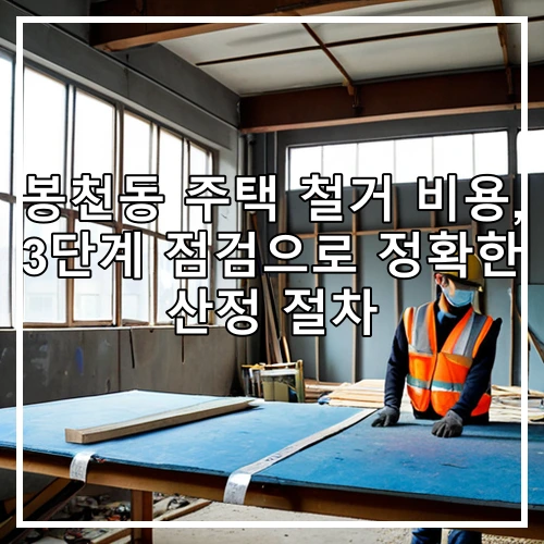 봉천동 주택 철거 비용, 3단계 점검으로 정확한 산정 절차