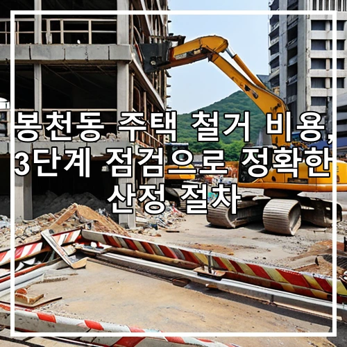 봉천동 주택 철거 비용, 3단계 점검으로 정확한 산정 절차
