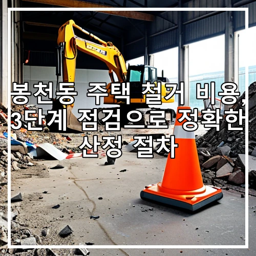 봉천동 주택 철거 비용, 3단계 점검으로 정확한 산정 절차