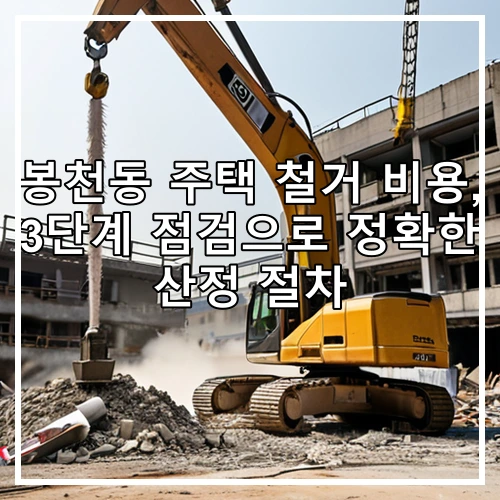 봉천동 주택 철거 비용, 3단계 점검으로 정확한 산정 절차
