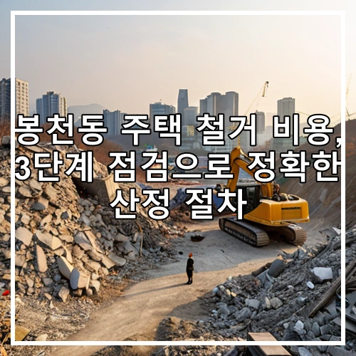 봉천동 주택 철거 비용, 3단계 점검으로 정확한 산정 절차