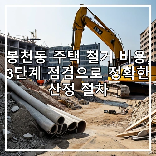봉천동 주택 철거 비용, 3단계 점검으로 정확한 산정 절차