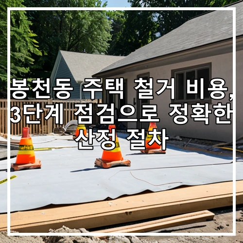 봉천동 주택 철거 비용, 3단계 점검으로 정확한 산정 절차