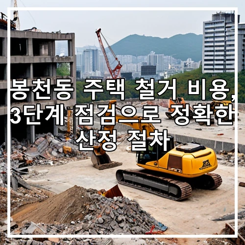 봉천동 주택 철거 비용, 3단계 점검으로 정확한 산정 절차