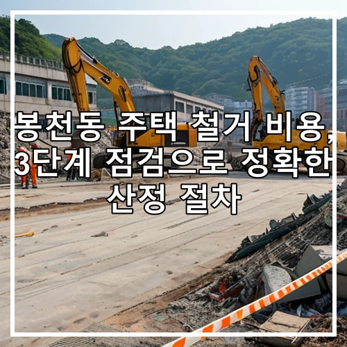 봉천동 주택 철거 비용, 3단계 점검으로 정확한 산정 절차