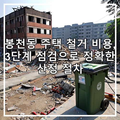봉천동 주택 철거 비용, 3단계 점검으로 정확한 산정 절차