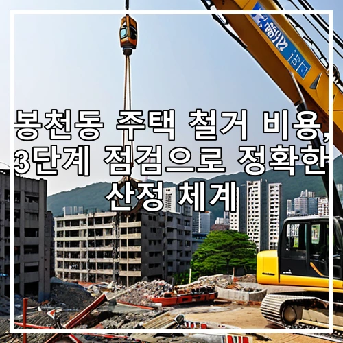 봉천동 주택 철거 비용, 3단계 점검으로 정확한 산정 체계