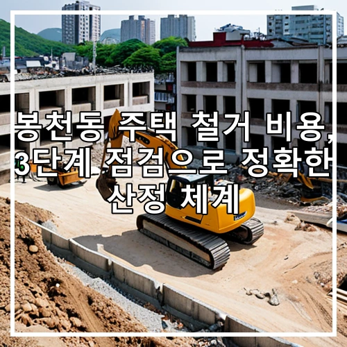 봉천동 주택 철거 비용, 3단계 점검으로 정확한 산정 체계