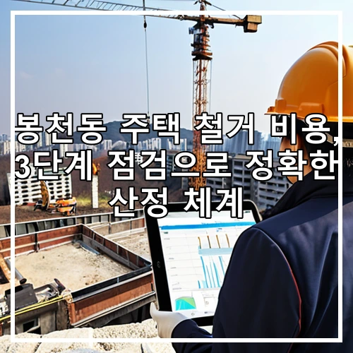 봉천동 주택 철거 비용, 3단계 점검으로 정확한 산정 체계