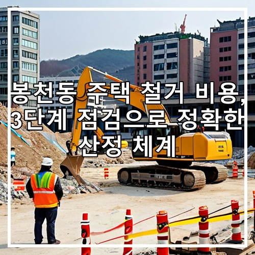 봉천동 주택 철거 비용, 3단계 점검으로 정확한 산정 체계