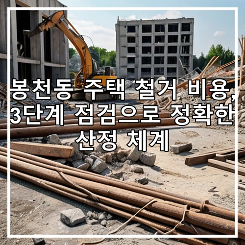 봉천동 주택 철거 비용, 3단계 점검으로 정확한 산정 체계