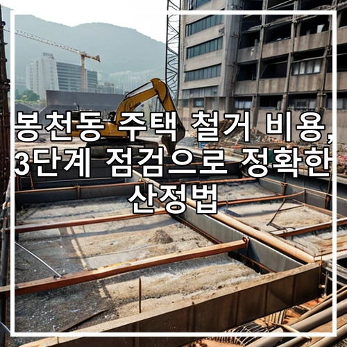 봉천동 주택 철거 비용, 3단계 점검으로 정확한 산정법