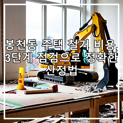 봉천동 주택 철거 비용, 3단계 점검으로 정확한 산정법