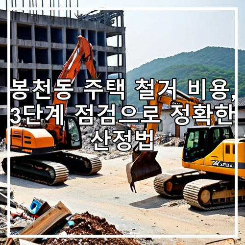봉천동 주택 철거 비용, 3단계 점검으로 정확한 산정법