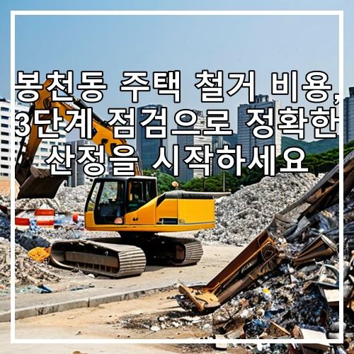 봉천동 주택 철거 비용, 3단계 점검으로 정확한 산정을 시작하세요