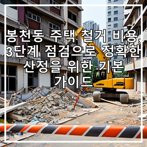 봉천동 주택 철거 비용, 3단계 점검으로 정확한 산정을 위한 기본 가이드