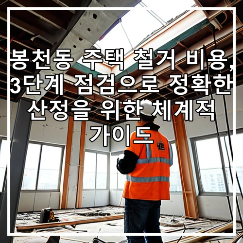 봉천동 주택 철거 비용, 3단계 점검으로 정확한 산정을 위한 체계적 가이드