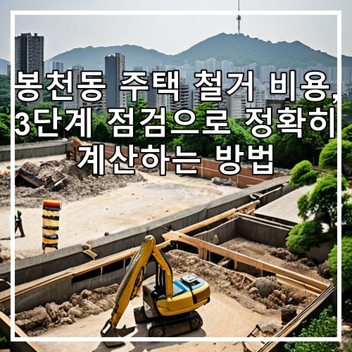 봉천동 주택 철거 비용, 3단계 점검으로 정확히 계산하는 방법