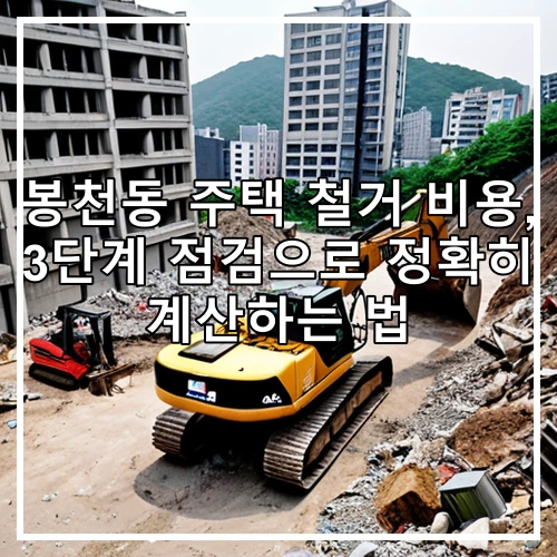 봉천동 주택 철거 비용, 3단계 점검으로 정확히 계산하는 법