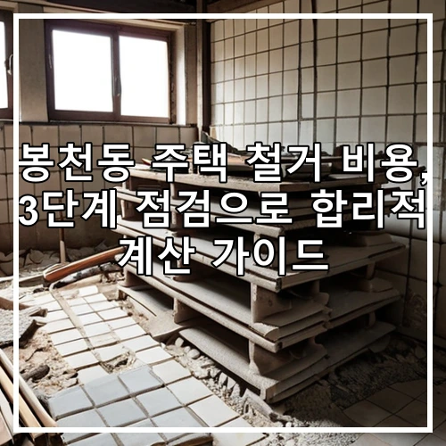 봉천동 주택 철거 비용, 3단계 점검으로 합리적 계산 가이드