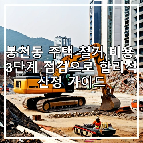 봉천동 주택 철거 비용, 3단계 점검으로 합리적 산정 가이드