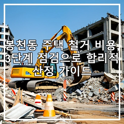 봉천동 주택 철거 비용, 3단계 점검으로 합리적 산정 가이드