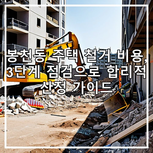 봉천동 주택 철거 비용, 3단계 점검으로 합리적 산정 가이드