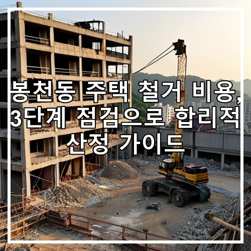봉천동 주택 철거 비용, 3단계 점검으로 합리적 산정 가이드