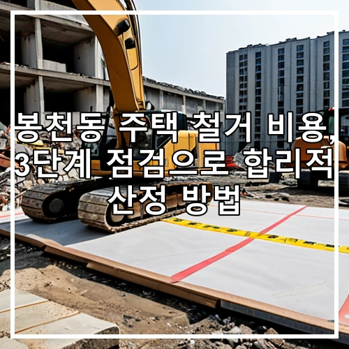 봉천동 주택 철거 비용, 3단계 점검으로 합리적 산정 방법