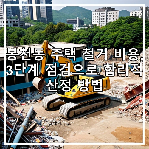 봉천동 주택 철거 비용, 3단계 점검으로 합리적 산정 방법