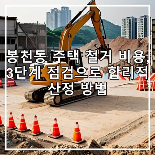 봉천동 주택 철거 비용, 3단계 점검으로 합리적 산정 방법