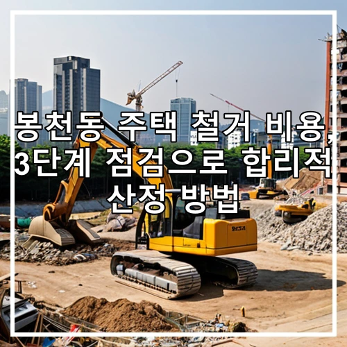봉천동 주택 철거 비용, 3단계 점검으로 합리적 산정 방법