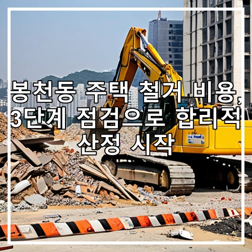 봉천동 주택 철거 비용, 3단계 점검으로 합리적 산정 시작
