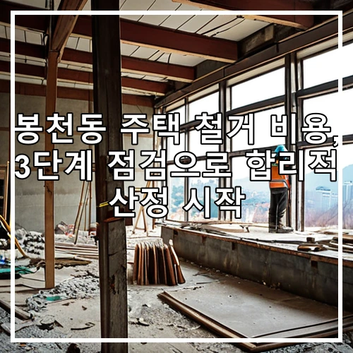 봉천동 주택 철거 비용, 3단계 점검으로 합리적 산정 시작