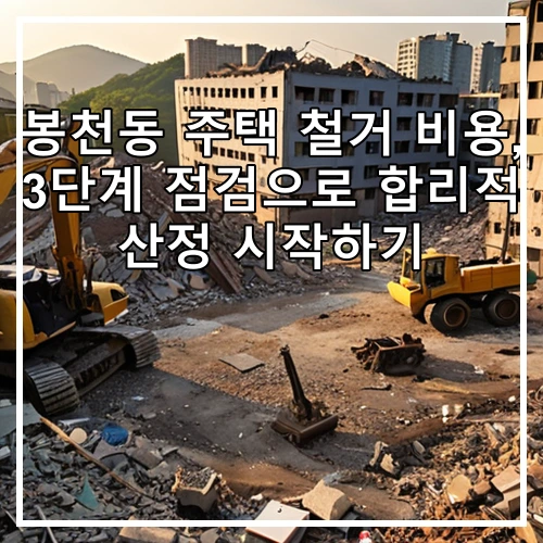 봉천동 주택 철거 비용, 3단계 점검으로 합리적 산정 시작하기