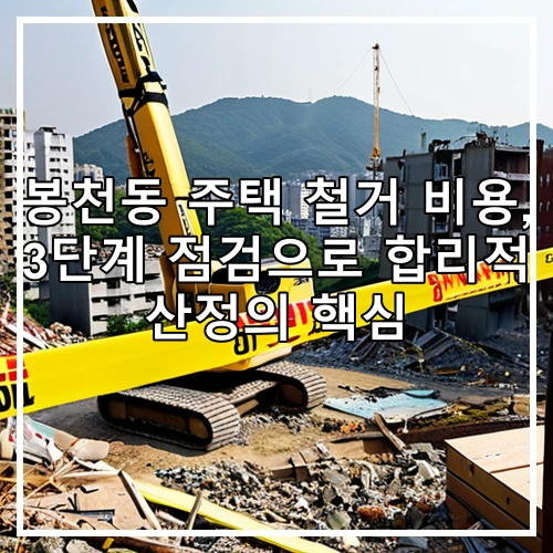 봉천동 주택 철거 비용, 3단계 점검으로 합리적 산정의 핵심
