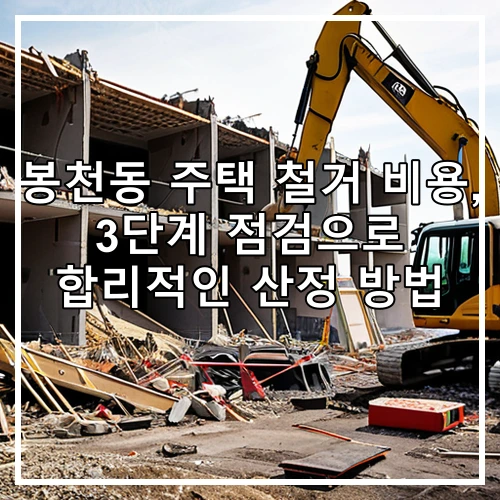 봉천동 주택 철거 비용, 3단계 점검으로 합리적인 산정 방법