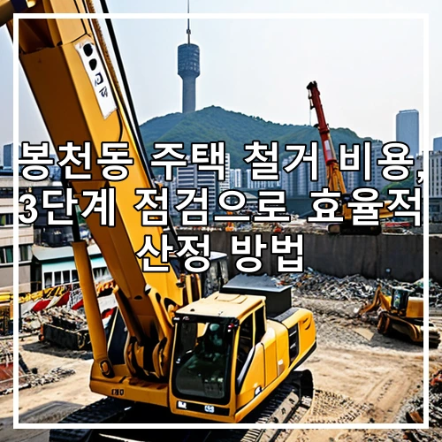 봉천동 주택 철거 비용, 3단계 점검으로 효율적 산정 방법