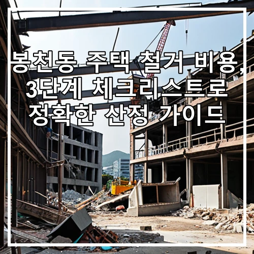 봉천동 주택 철거 비용, 3단계 체크리스트로 정확한 산정 가이드