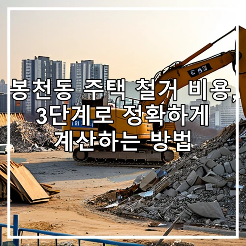 봉천동 주택 철거 비용, 3단계로 정확하게 계산하는 방법