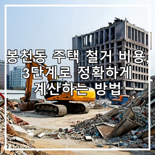 봉천동 주택 철거 비용, 3단계로 정확하게 계산하는 방법