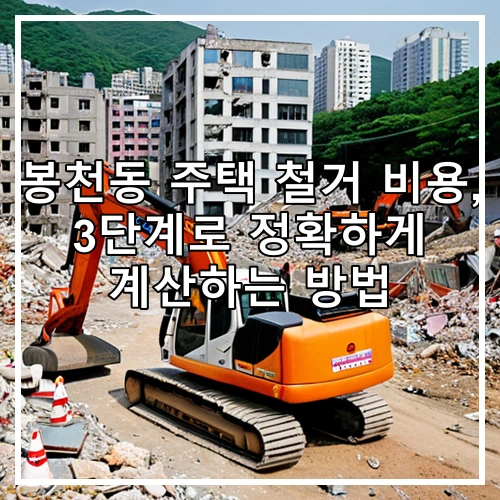 봉천동 주택 철거 비용, 3단계로 정확하게 계산하는 방법