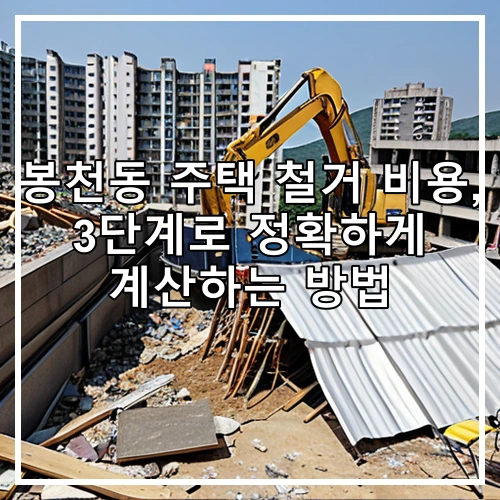 봉천동 주택 철거 비용, 3단계로 정확하게 계산하는 방법